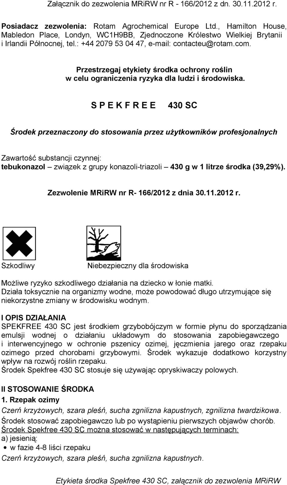 Przestrzegaj etykiety środka ochrony roślin w celu ograniczenia ryzyka dla ludzi i środowiska.