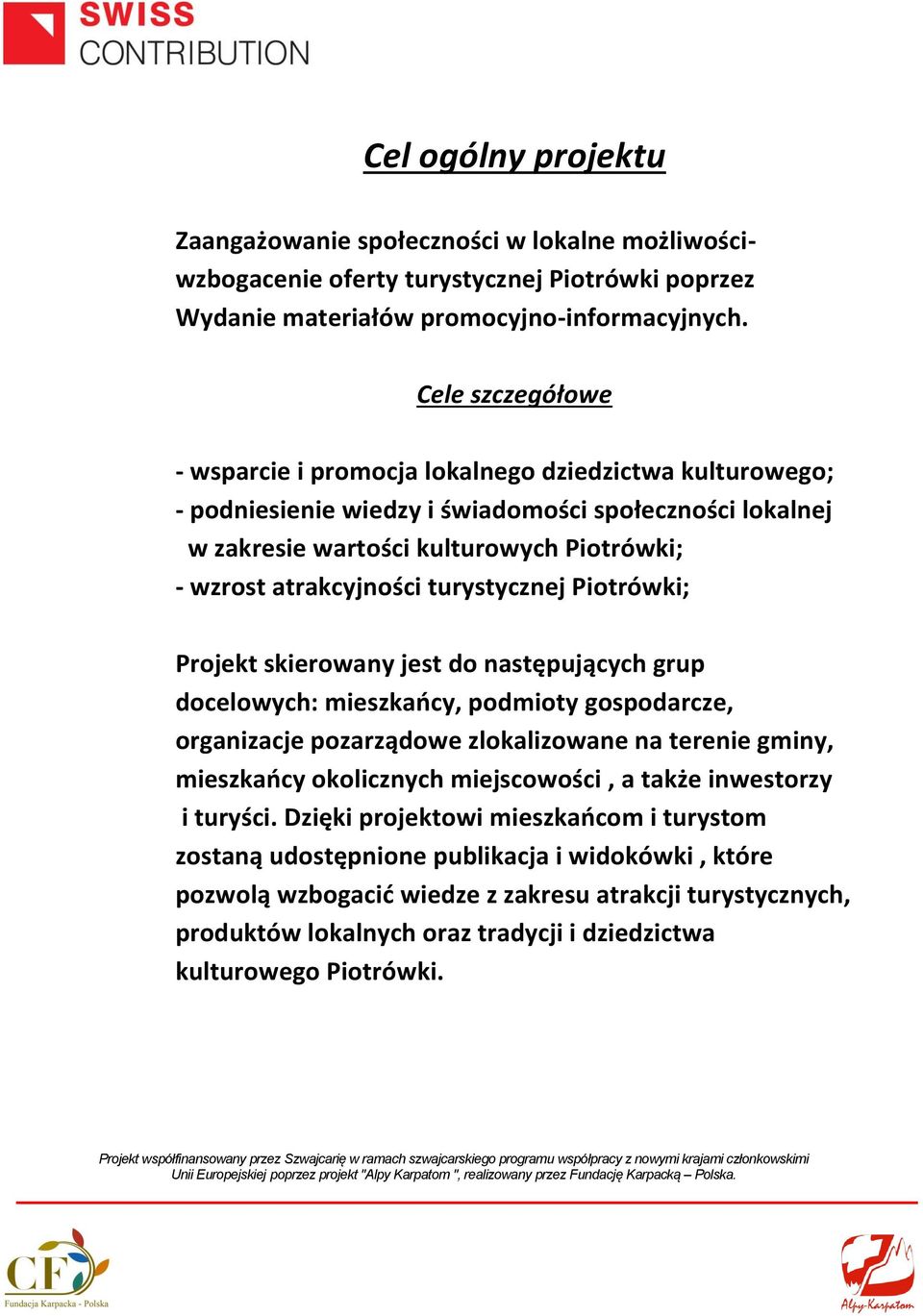 turystycznej Piotrówki; Projekt skierowany jest do następujących grup docelowych: mieszkańcy, podmioty gospodarcze, organizacje pozarządowe zlokalizowane na terenie gminy, mieszkańcy okolicznych