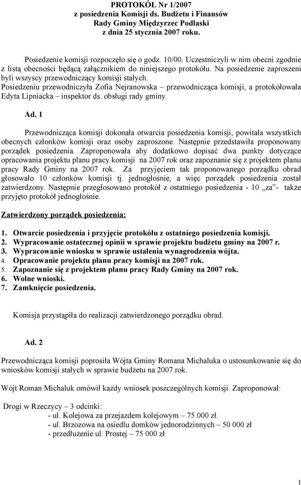 Posiedzeniu przewodniczyła Zofia Nejranowska przewodnicząca komisji, a protokółowała Edyta Lipniacka inspektor ds. obsługi rady gminy. Ad.