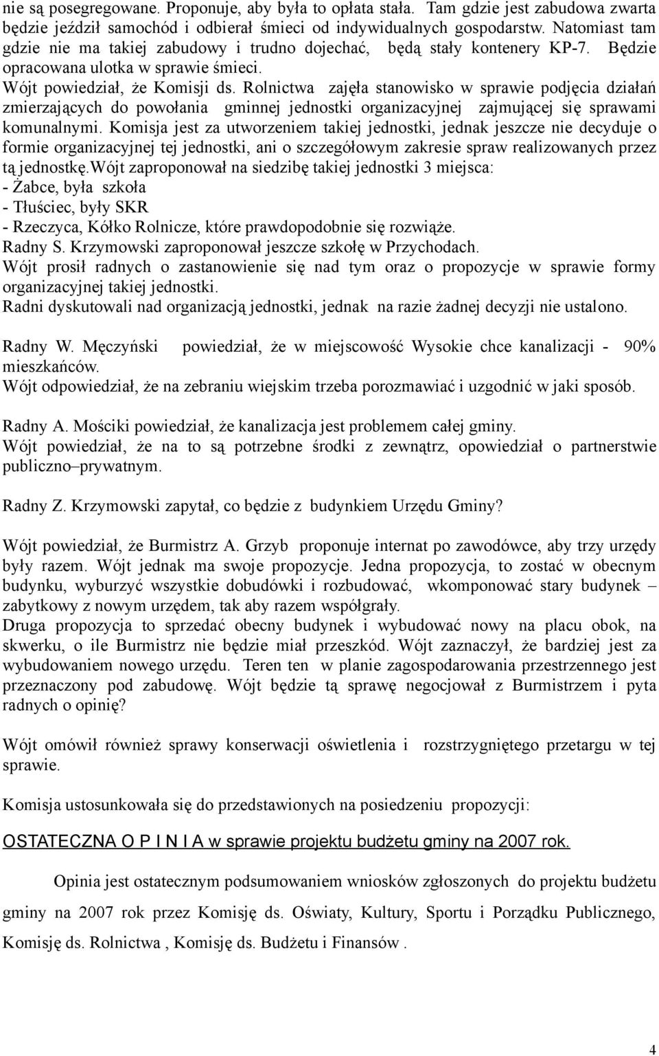 Rolnictwa zajęła stanowisko w sprawie podjęcia działań zmierzających do powołania gminnej jednostki organizacyjnej zajmującej się sprawami komunalnymi.