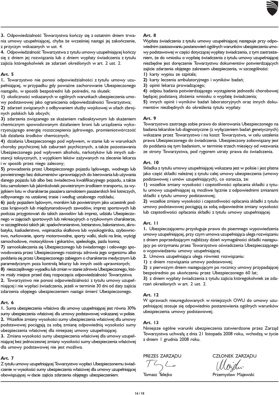 5 1. Towarzystwo nie ponosi odpowiedzialności z tytułu umowy uzupełniającej, w przypadku gdy poważne zachorowanie Ubezpieczonego nastąpiło, w sposób bezpośredni lub pośredni, na skutek: 1)