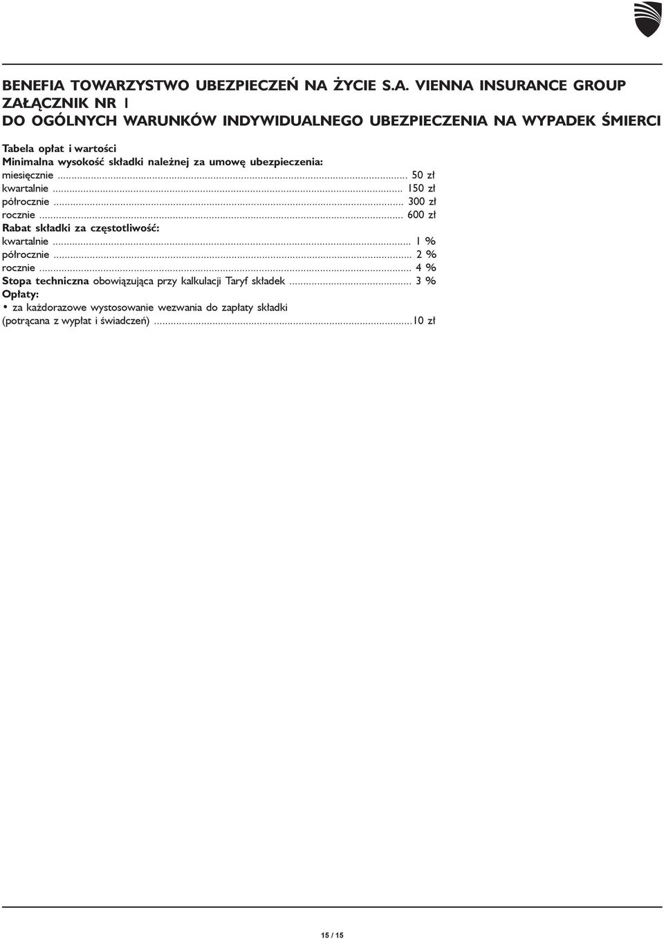 Tabela opłat i wartości Minimalna wysokość składki należnej za umowę ubezpieczenia: miesięcznie... 50 zł kwartalnie... 150 zł półrocznie.