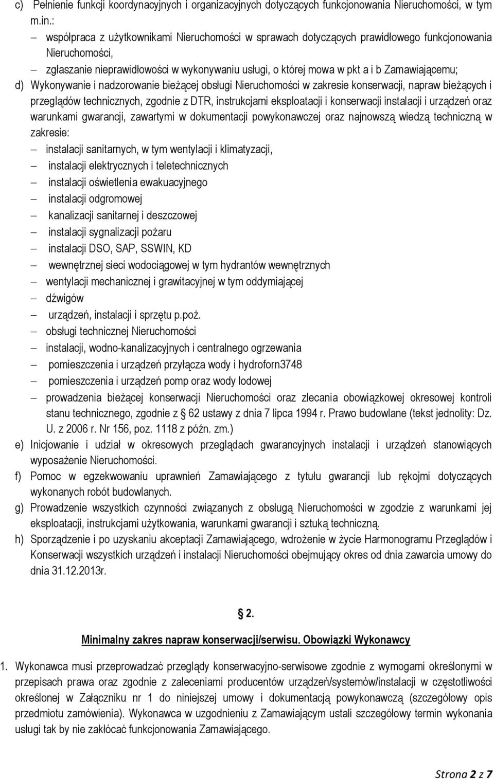 d) Wykonywanie i nadzorowanie bieżącej obsługi Nieruchomości w zakresie konserwacji, napraw bieżących i przeglądów technicznych, zgodnie z DTR, instrukcjami eksploatacji i konserwacji instalacji i