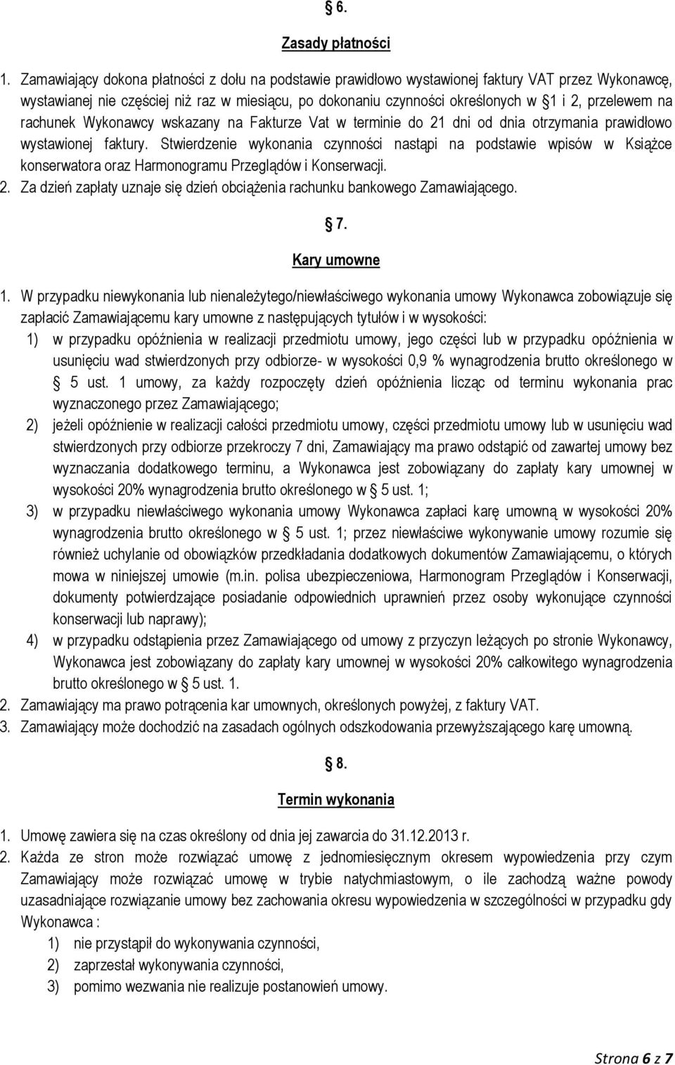 na rachunek Wykonawcy wskazany na Fakturze Vat w terminie do 21 dni od dnia otrzymania prawidłowo wystawionej faktury.