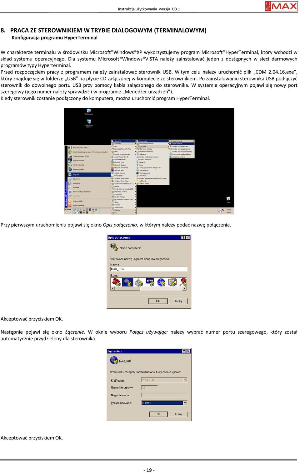 który wchodzi w skład systemu operacyjnego. Dla systemu Microsoft Windows VISTA należy zainstalować jeden z dostępnych w sieci darmowych programów typy Hyperterminal.