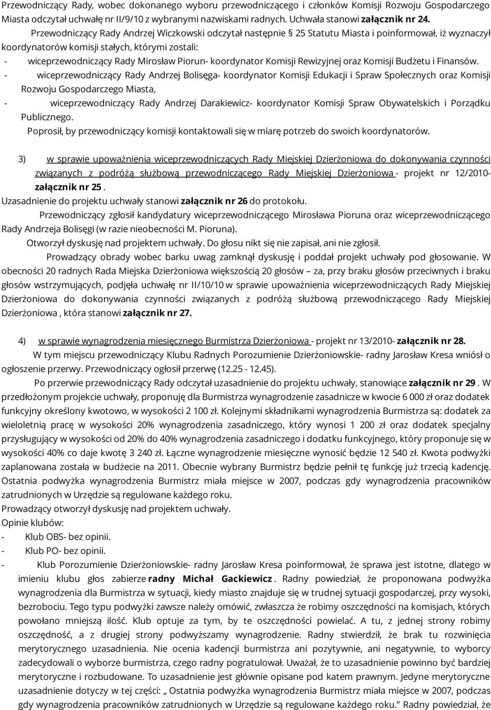 Przewodniczący Rady Andrzej Wiczkowski odczytał następnie 25 Statutu Miasta i poinformował, iż wyznaczył koordynatorów komisji stałych, którymi zostali: - wiceprzewodniczący Rady Mirosław Piorun-