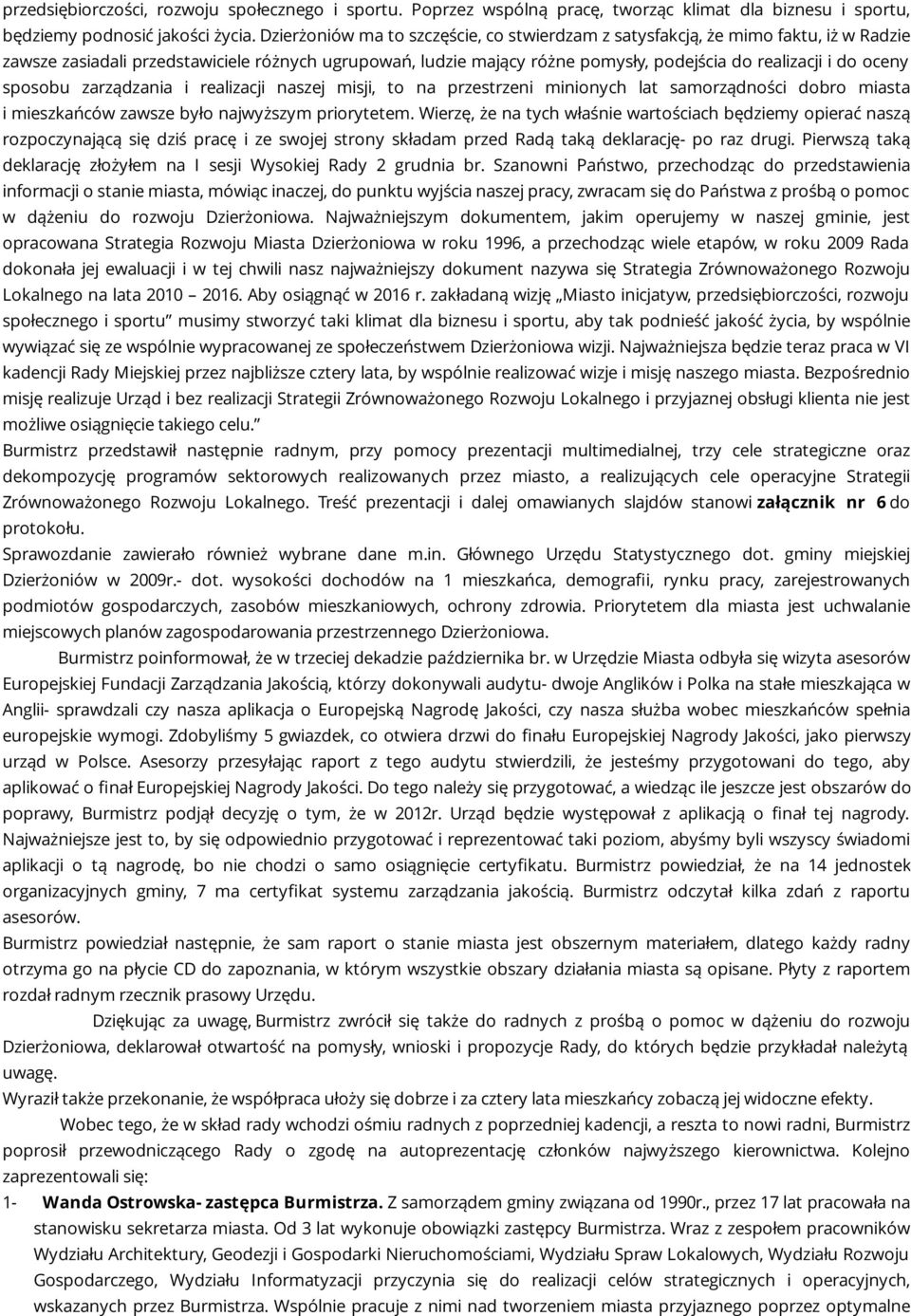 oceny sposobu zarządzania i realizacji naszej misji, to na przestrzeni minionych lat samorządności dobro miasta i mieszkańców zawsze było najwyższym priorytetem.