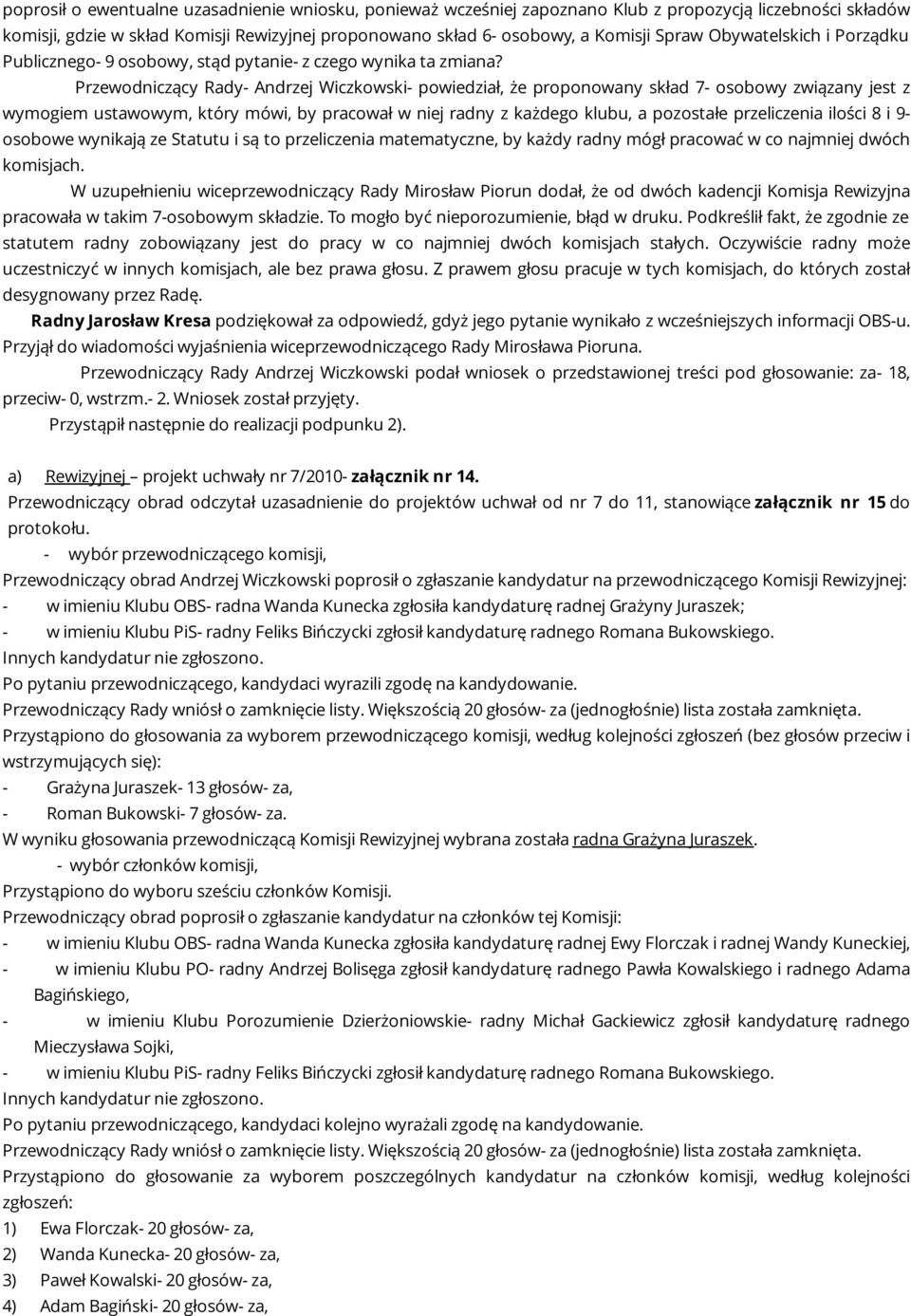 Przewodniczący Rady- Andrzej Wiczkowski- powiedział, że proponowany skład 7- osobowy związany jest z wymogiem ustawowym, który mówi, by pracował w niej radny z każdego klubu, a pozostałe przeliczenia