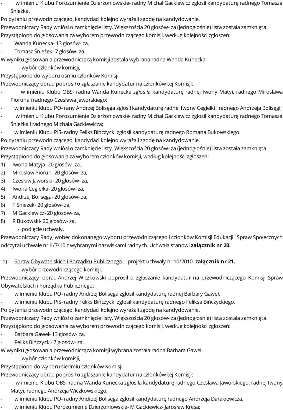 W wyniku głosowania przewodniczącą komisji została wybrana radna Wanda Kunecka. - wybór członków komisji, Przystąpiono do wyboru ośmiu członków Komisji.