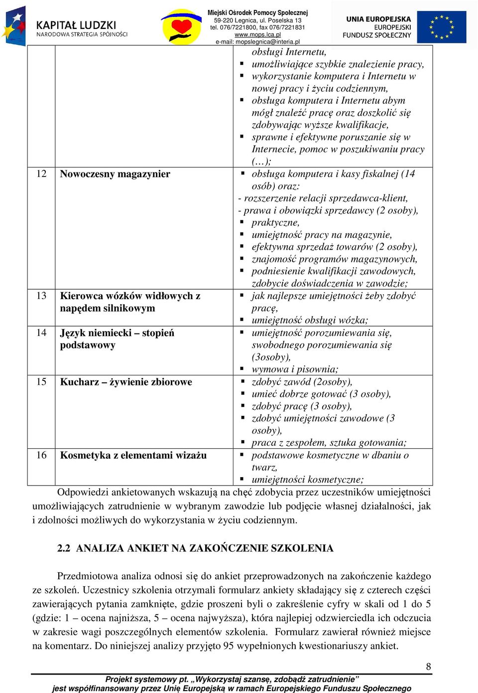 rozszerzenie relacji sprzedawca-klient, - prawa i obowiązki sprzedawcy (2 osoby), praktyczne, umiejętność pracy na magazynie, efektywna sprzedaż towarów (2 osoby), znajomość programów magazynowych,