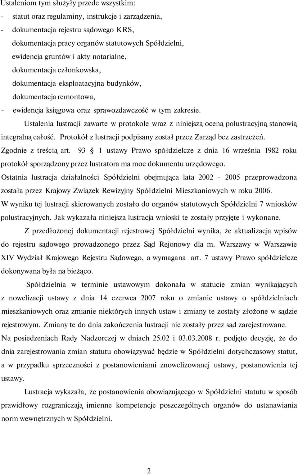 Ustalenia lustracji zawarte w protokole wraz z niniejszą oceną polustracyjną stanowią integralną całość. Protokół z lustracji podpisany został przez Zarząd bez zastrzeżeń. Zgodnie z treścią art.