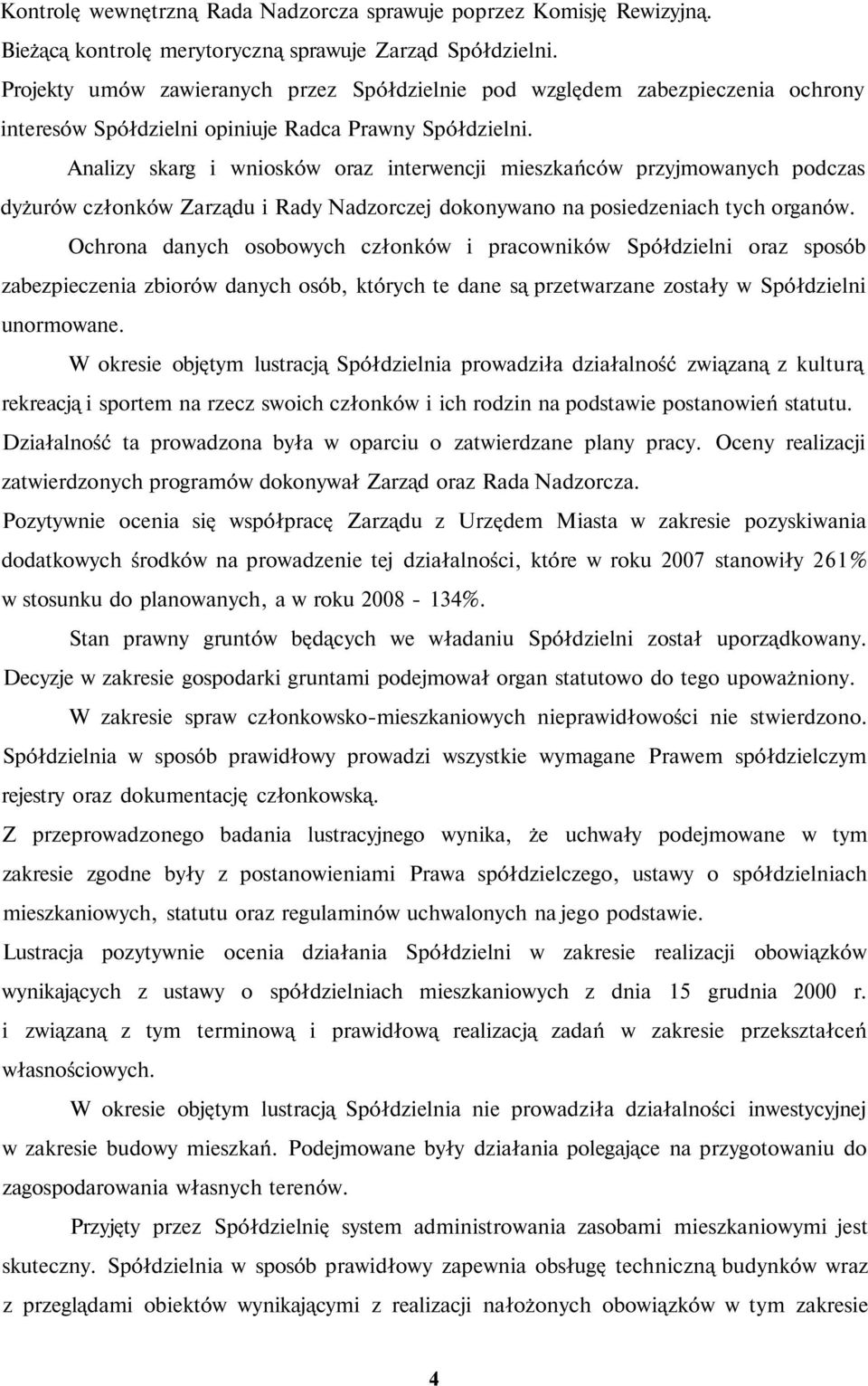 Analizy skarg i wniosków oraz interwencji mieszkańców przyjmowanych podczas dyżurów członków Zarządu i Rady Nadzorczej dokonywano na posiedzeniach tych organów.