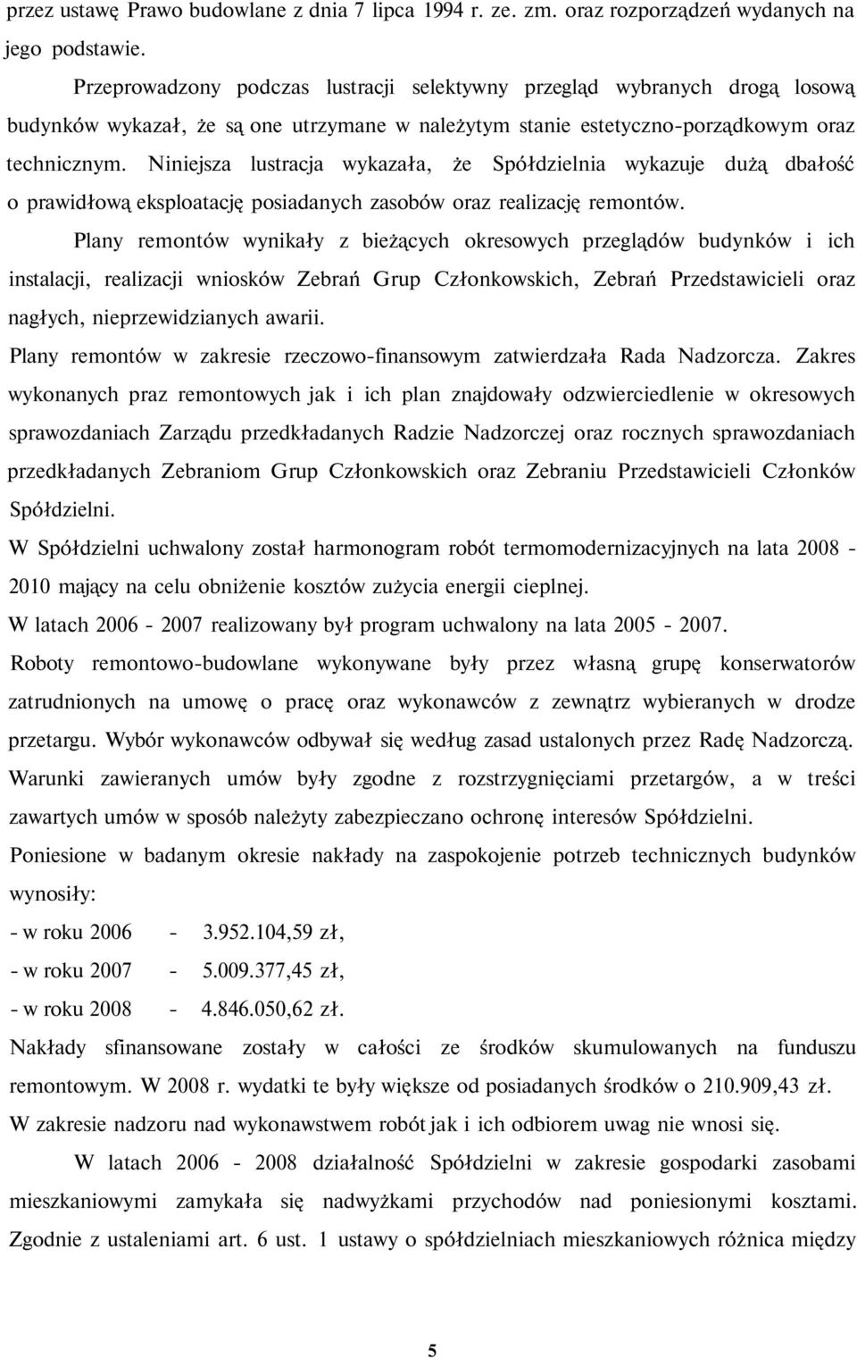 Niniejsza lustracja wykazała, że Spółdzielnia wykazuje dużą dbałość o prawidłową eksploatację posiadanych zasobów oraz realizację remontów.