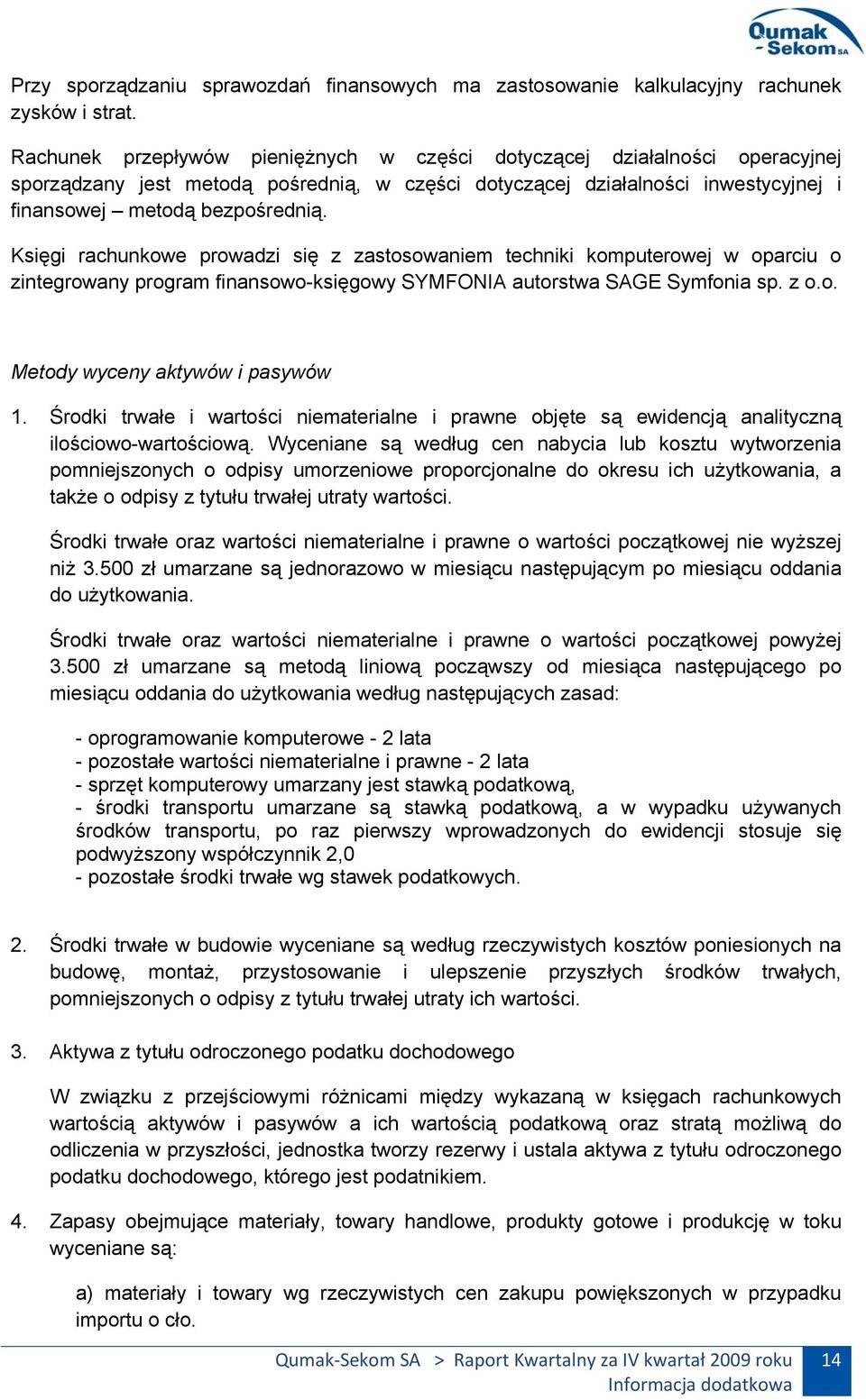 Księgi rachunkowe prowadzi się z zastosowaniem techniki komputerowej w oparciu o zintegrowany program finansowo-księgowy SYMFONIA autorstwa SAGE Symfonia sp. z o.o. Metody wyceny aktywów i pasywów 1.