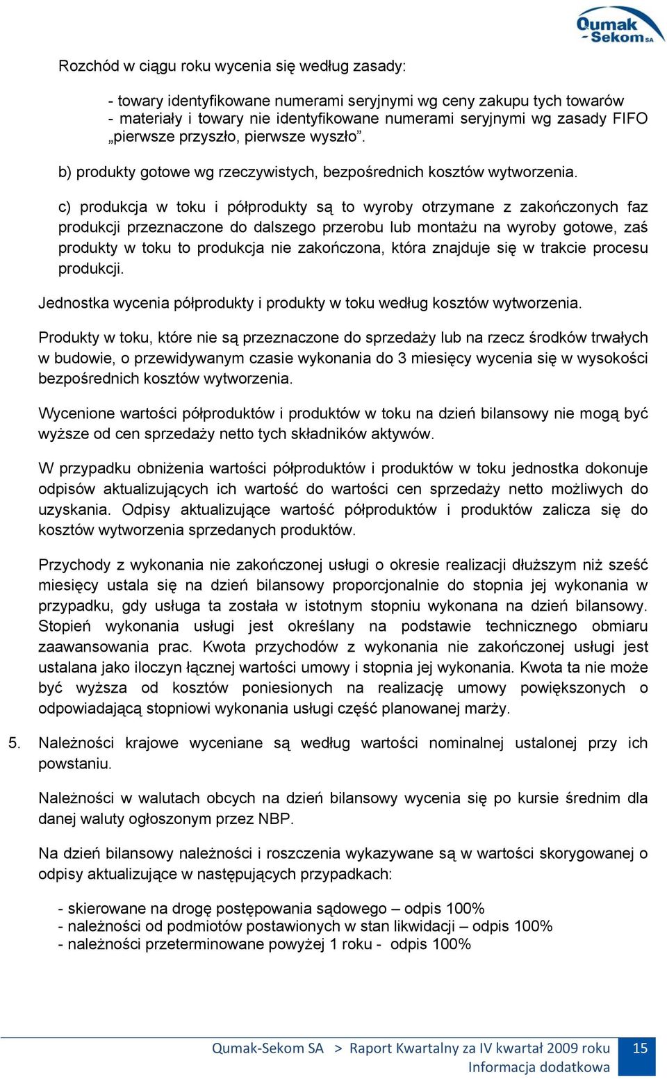 c) produkcja w toku i półprodukty są to wyroby otrzymane z zakończonych faz produkcji przeznaczone do dalszego przerobu lub montażu na wyroby gotowe, zaś produkty w toku to produkcja nie zakończona,