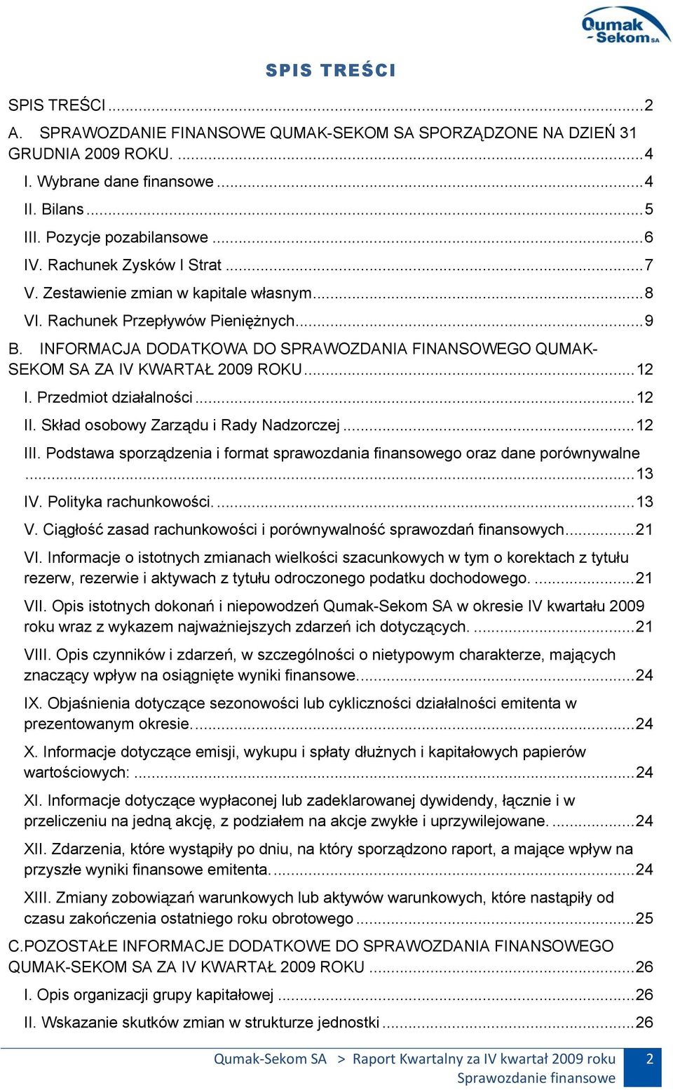 INFORMACJA DODATKOWA DO SPRAWOZDANIA FINANSOWEGO QUMAK- SEKOM SA ZA IV KWARTAŁ 2009 ROKU... 12 I. Przedmiot działalności... 12 II. Skład osobowy Zarządu i Rady Nadzorczej... 12 III.