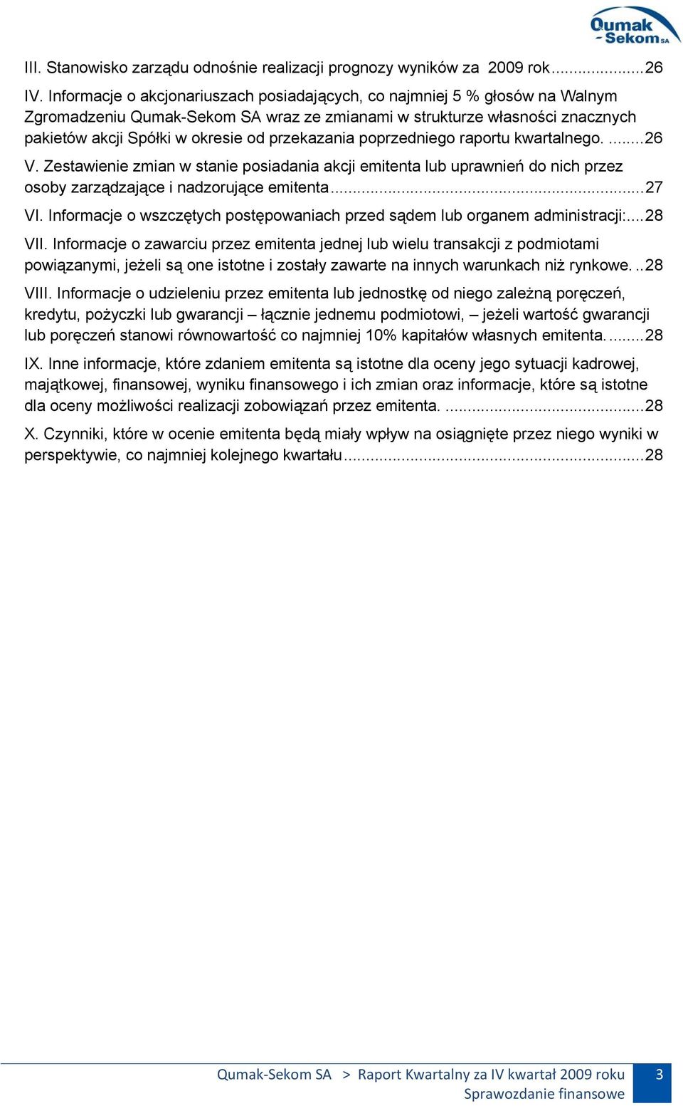 przekazania poprzedniego raportu kwartalnego.... 26 V. Zestawienie zmian w stanie posiadania akcji emitenta lub uprawnień do nich przez osoby zarządzające i nadzorujące emitenta... 27 VI.