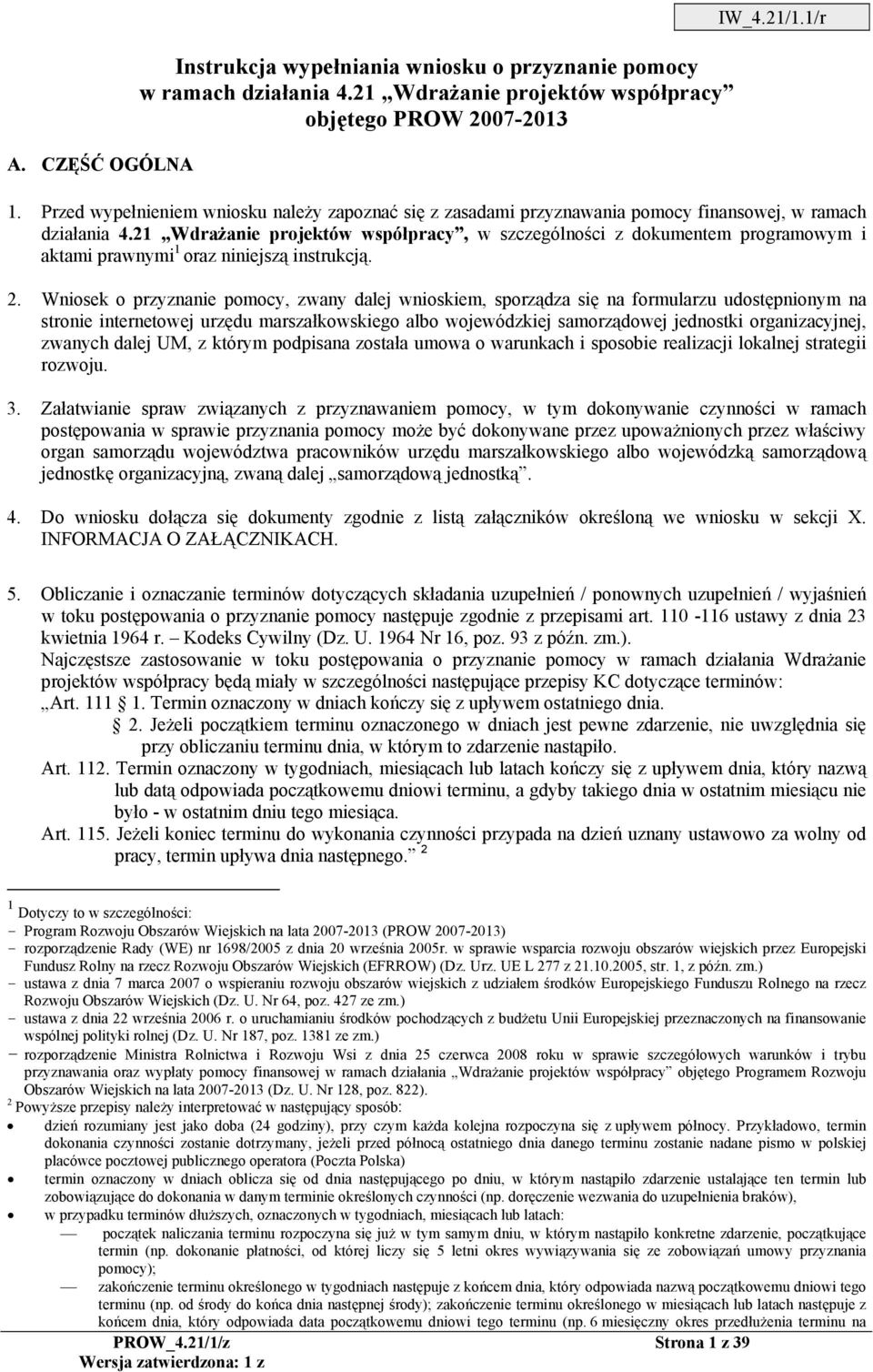 21 Wdrażanie projektów współpracy, w szczególności z dokumentem programowym i aktami prawnymi 1 oraz niniejszą instrukcją. 2.