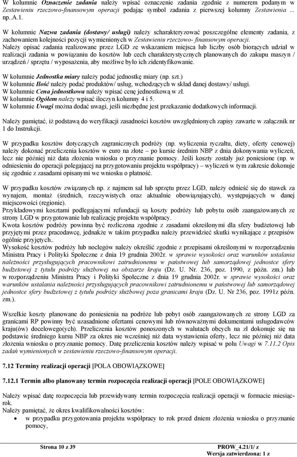 Należy opisać zadania realizowane przez LGD ze wskazaniem miejsca lub liczby osób biorących udział w realizacji zadania w powiązaniu do kosztów lub cech charakterystycznych planowanych do zakupu