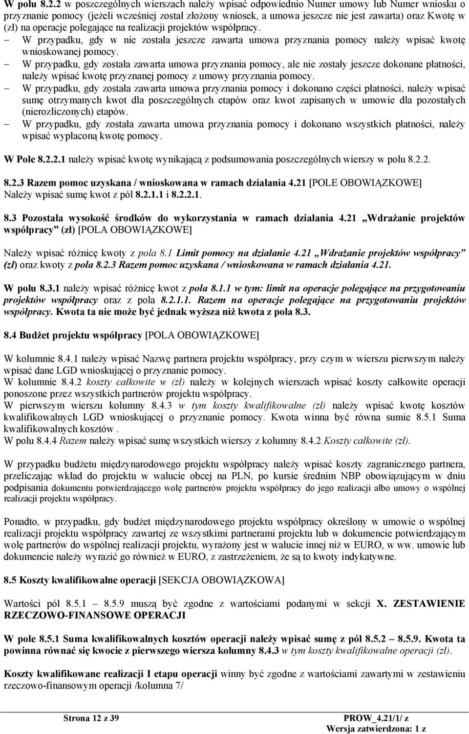 na operacje polegające na realizacji projektów współpracy. W przypadku, gdy w nie została jeszcze zawarta umowa przyznania pomocy należy wpisać kwotę wnioskowanej pomocy.