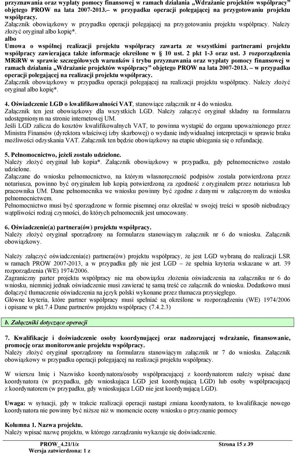 albo Umowa o wspólnej realizacji projektu współpracy zawarta ze wszystkimi partnerami projektu współpracy zawierająca także informacje określone w 10 ust. 2 pkt 1-3 oraz ust.