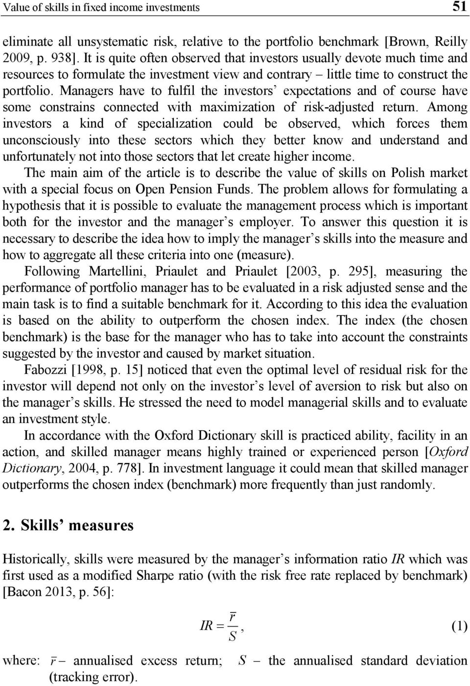 Managers have to fulfil the investors expectations and of course have some constrains connected with maximization of risk-adjusted return.