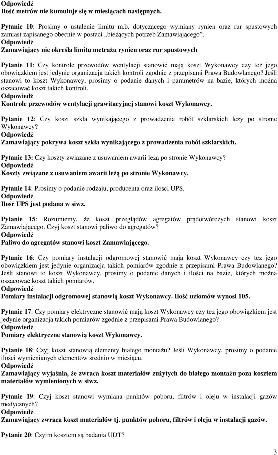 Zamawiający nie określa limitu metrażu rynien oraz rur spustowych Pytanie 11: Czy kontrole przewodów wentylacji stanowić mają koszt Wykonawcy czy też jego obowiązkiem jest jedynie organizacja takich