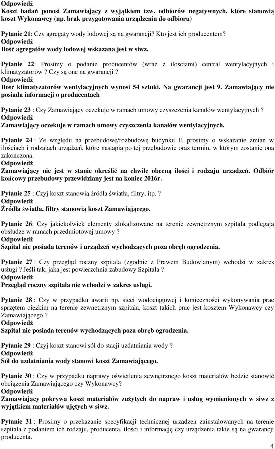 Pytanie 22: Prosimy o podanie producentów (wraz z ilościami) central wentylacyjnych i klimatyzatorów? Czy są one na gwarancji? Ilość klimatyzatorów wentylacyjnych wynosi 54 sztuki.