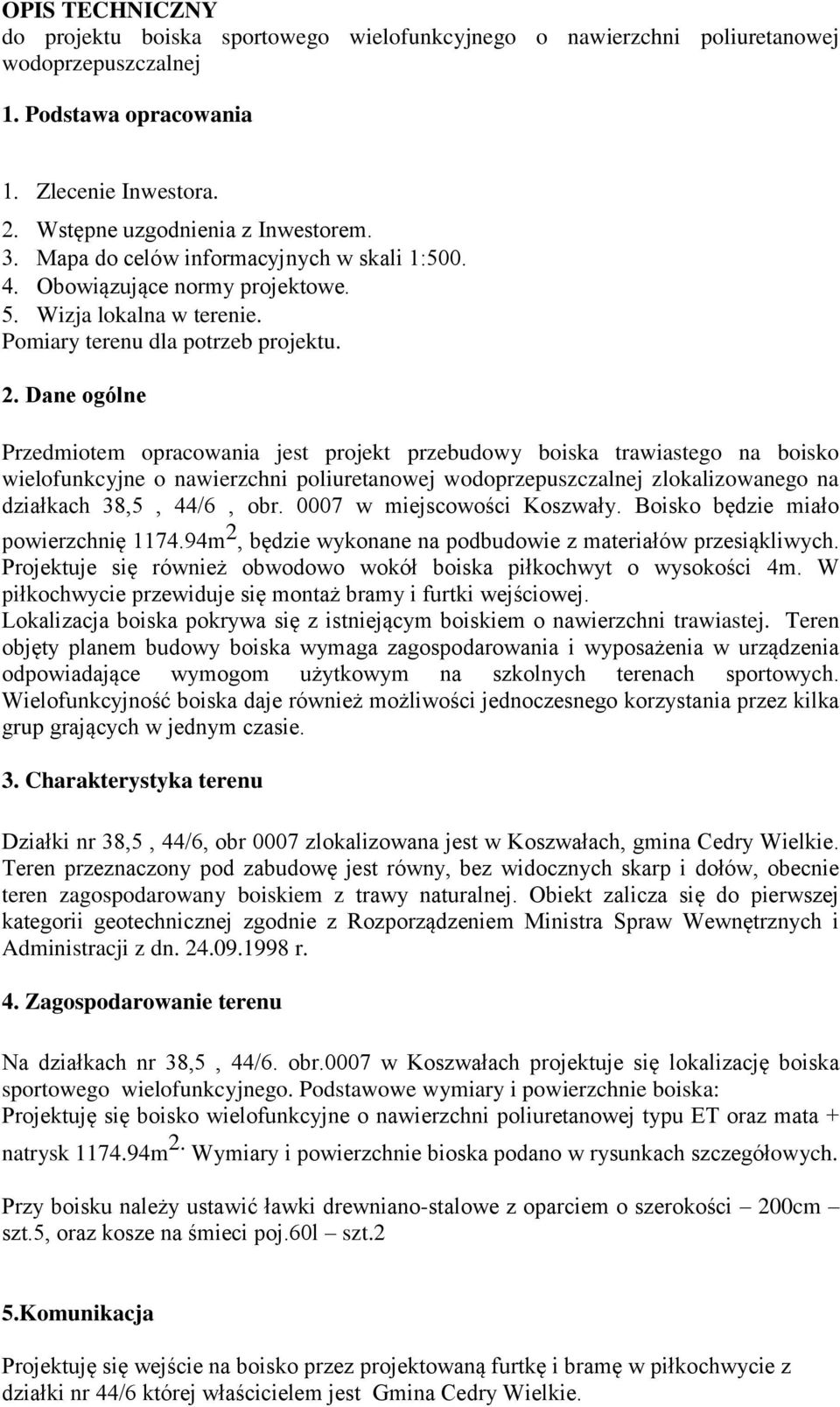 Dane ogólne Przedmiotem opracowania jest projekt przebudowy boiska trawiastego na boisko wielofunkcyjne o nawierzchni poliuretanowej wodoprzepuszczalnej zlokalizowanego na działkach 38,5, 44/6, obr.