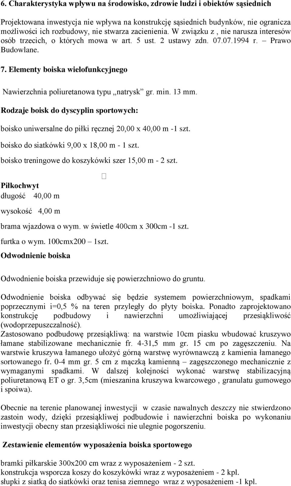 Elementy boiska wielofunkcyjnego Nawierzchnia poliuretanowa typu natrysk gr. min. 13 mm. Rodzaje boisk do dyscyplin sportowych: boisko uniwersalne do piłki ręcznej 20,00 x 40,00 m -1 szt.