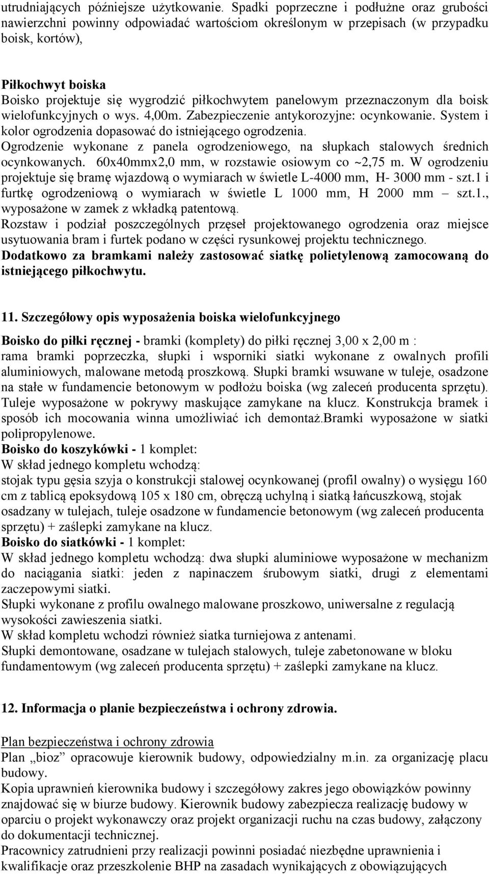 piłkochwytem panelowym przeznaczonym dla boisk wielofunkcyjnych o wys. 4,00m. Zabezpieczenie antykorozyjne: ocynkowanie. System i kolor ogrodzenia dopasować do istniejącego ogrodzenia.