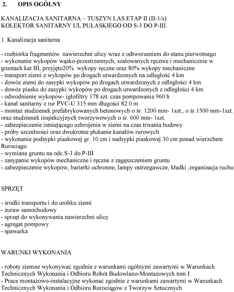 III, przyjęto20% wykopy ręczne oraz 80% wykopy mechaniczne - transport ziemi z wykopów po drogach utwardzonych na odległość 4 km - dowóz ziemi do zasypki wykopów po drogach utwardzonych z odległości