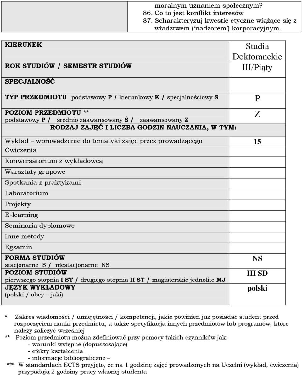 zaawansowany Ś / zaawansowany Z RODZAJ ZAJĘĆ I LICZBA GODZIN NAUCZANIA, W TYM: P Z Wykład wprowadzenie do tematyki zajęć przez prowadzącego 15 Ćwiczenia Konwersatorium z wykładowcą Warsztaty grupowe