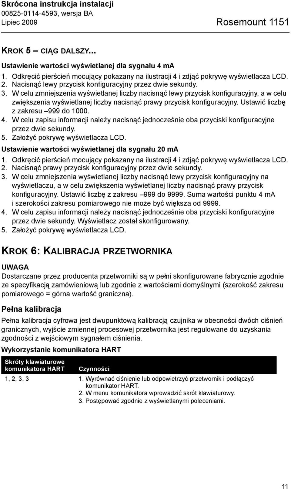 W celu zmniejszenia wyświetlanej liczby nacisnąć lewy przycisk konfiguracyjny, a w celu zwiększenia wyświetlanej liczby nacisnąć prawy przycisk konfiguracyjny. Ustawić liczbę z zakresu 999 do 1000. 4.