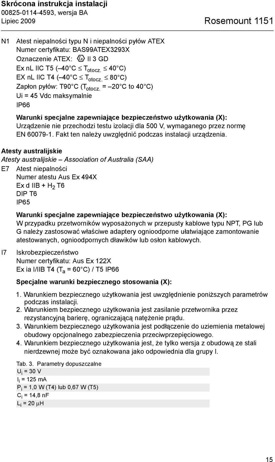 = 20 C to 40 C) Ui = 45 Vdc maksymalnie IP66 Warunki specjalne zapewniające bezpieczeństwo użytkowania (X): Urządzenie nie przechodzi testu izolacji dla 500 V, wymaganego przez normę EN 60079-1.