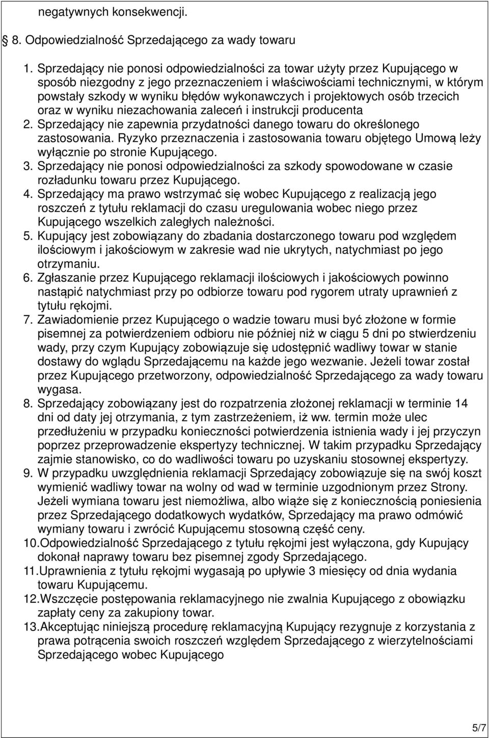 i projektowych osób trzecich oraz w wyniku niezachowania zaleceń i instrukcji producenta 2. Sprzedający nie zapewnia przydatności danego towaru do określonego zastosowania.