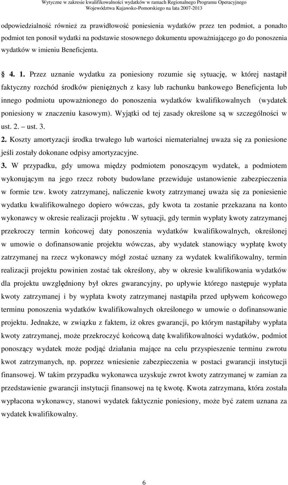 Przez uznanie wydatku za poniesiony rozumie się sytuację, w której nastąpił faktyczny rozchód środków pienięŝnych z kasy lub rachunku bankowego Beneficjenta lub innego podmiotu upowaŝnionego do