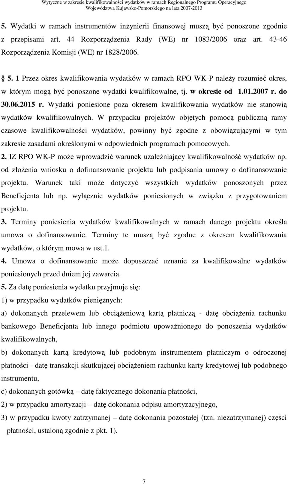 Wydatki poniesione poza okresem kwalifikowania wydatków nie stanowią wydatków kwalifikowalnych.