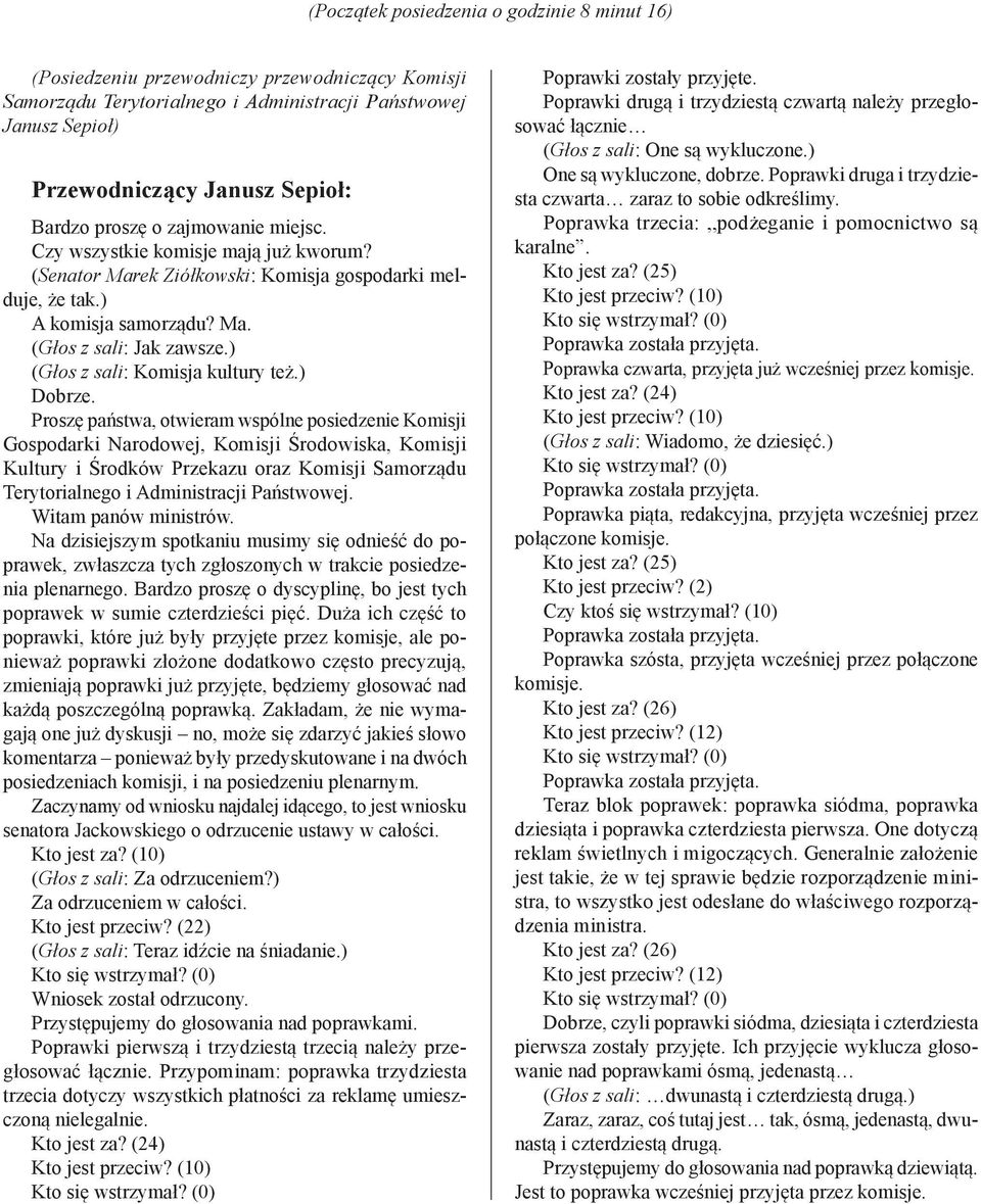 Proszę państwa, otwieram wspólne posiedzenie Komisji Gospodarki Narodowej, Komisji Środowiska, Komisji Kultury i Środków Przekazu oraz Komisji Samorządu Terytorialnego i Administracji Państwowej.