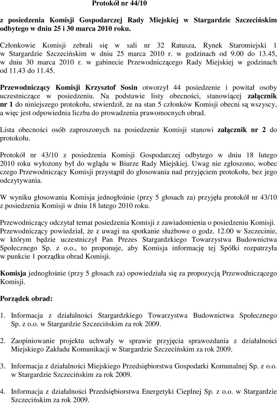 w gabinecie Przewodniczącego Rady Miejskiej w godzinach od 11.43 do 11.45. Przewodniczący Komisji Krzysztof Sosin otworzył 44 posiedzenie i powitał osoby uczestniczące w posiedzeniu.