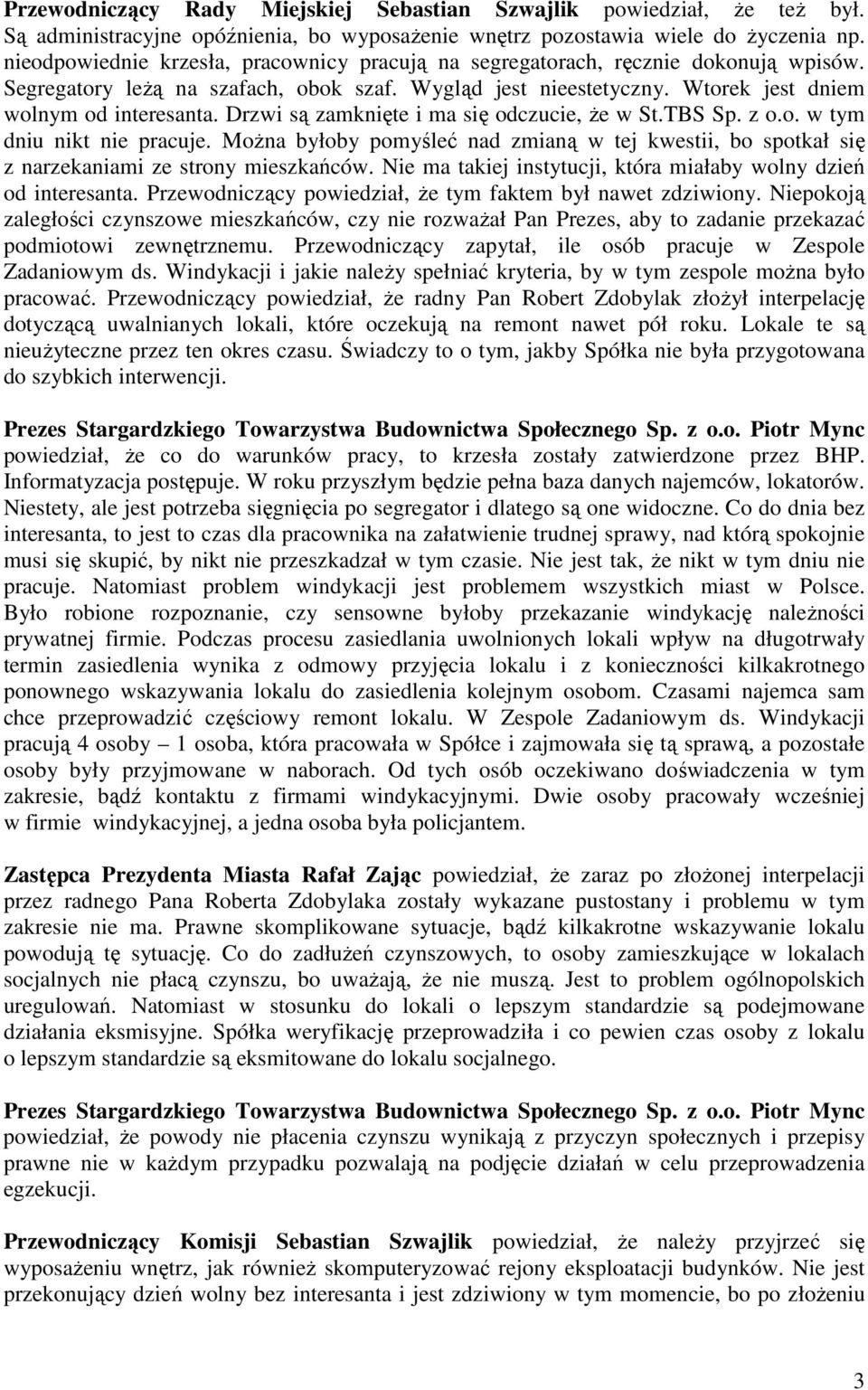 Drzwi są zamknięte i ma się odczucie, że w St.TBS Sp. z o.o. w tym dniu nikt nie pracuje. Można byłoby pomyśleć nad zmianą w tej kwestii, bo spotkał się z narzekaniami ze strony mieszkańców.