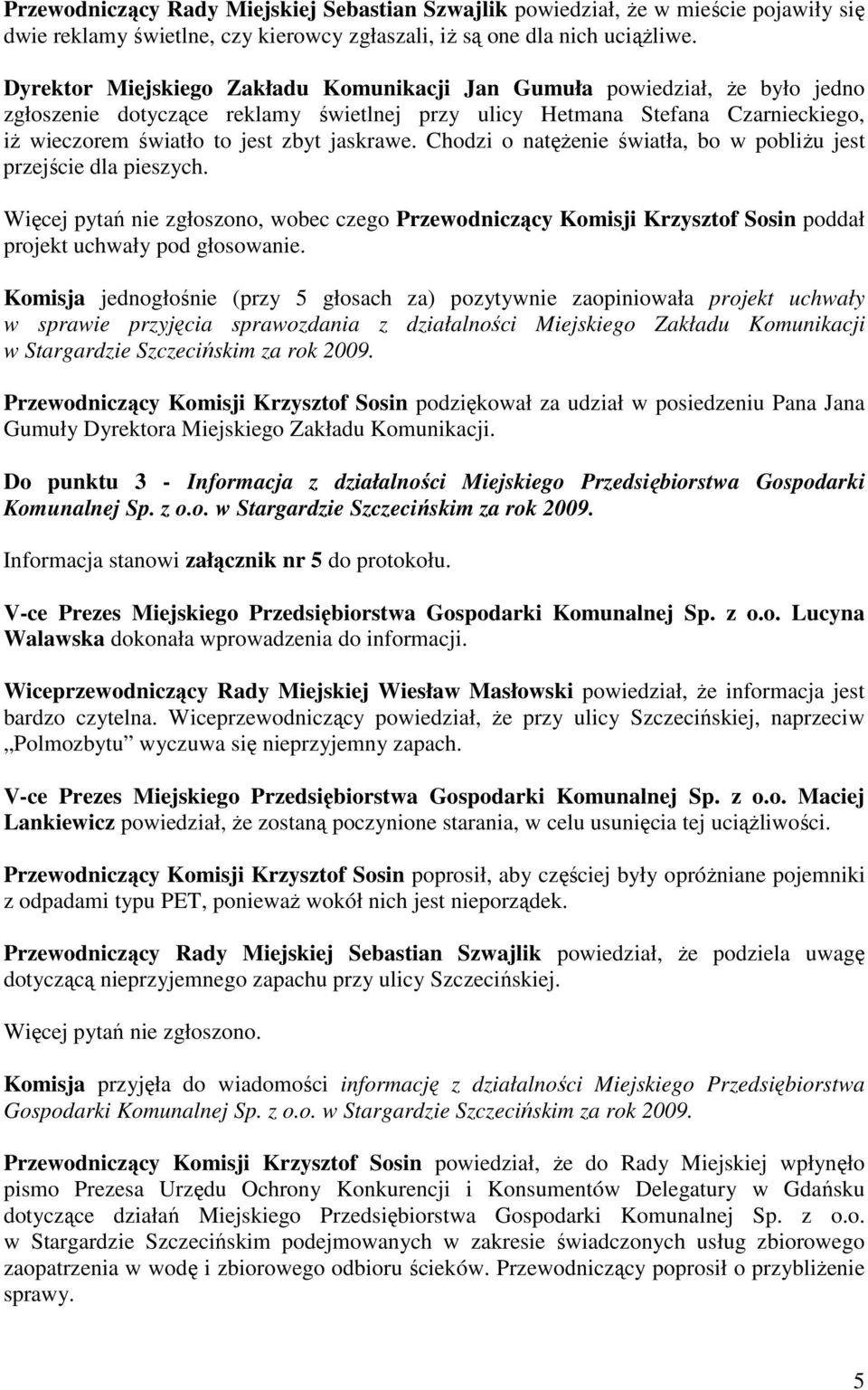 jaskrawe. Chodzi o natężenie światła, bo w pobliżu jest przejście dla pieszych. Więcej pytań nie zgłoszono, wobec czego Przewodniczący Komisji Krzysztof Sosin poddał projekt uchwały pod głosowanie.