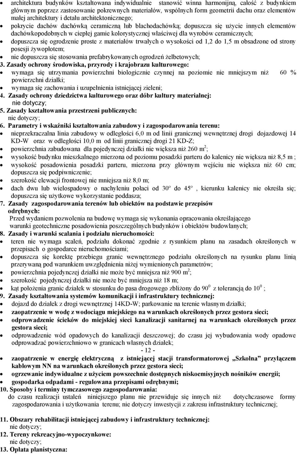 wyrobów ceramicznych; dopuszcza się ogrodzenie proste z materiałów trwałych o wysokości od 1,2 do 1,5 m obsadzone od strony posesji żywopłotem; nie dopuszcza się stosowania prefabrykowanych ogrodzeń