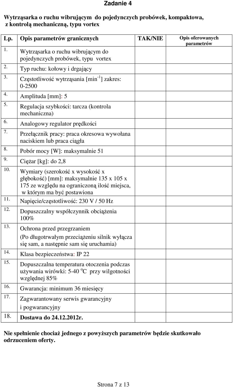 Regulacja szybkości: tarcza (kontrola mechaniczna) Analogowy regulator prędkości 7. Przełącznik pracy: praca okresowa wywołana naciskiem lub praca ciągła 8. Pobór mocy [W]: maksymalnie 51 9.