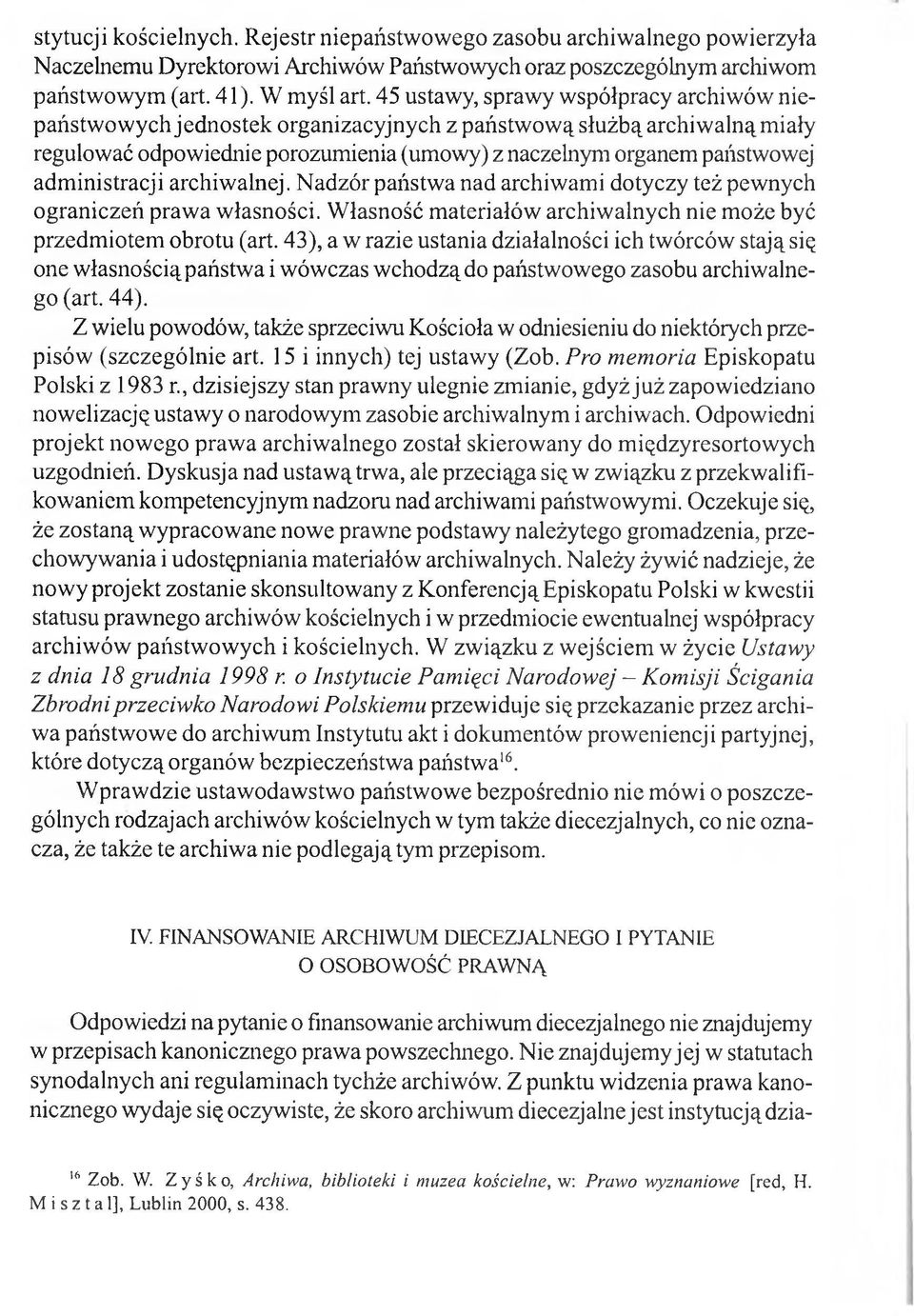administracji archiwalnej. Nadzór państwa nad archiwami dotyczy też pewnych ograniczeń prawa własności. Własność materiałów archiwalnych nie może być przedmiotem obrotu (art.