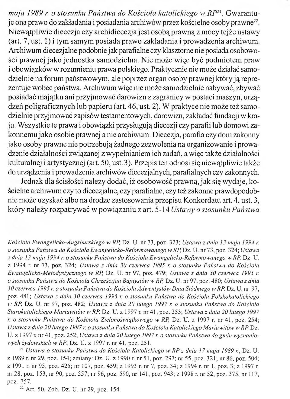 Archiwum diecezjalne podobnie jak parafialne czy klasztorne nie posiada osobowości prawnej jako jednostka samodzielna. Nie może więc być podmiotem praw i obowiązków w rozumieniu prawa polskiego.