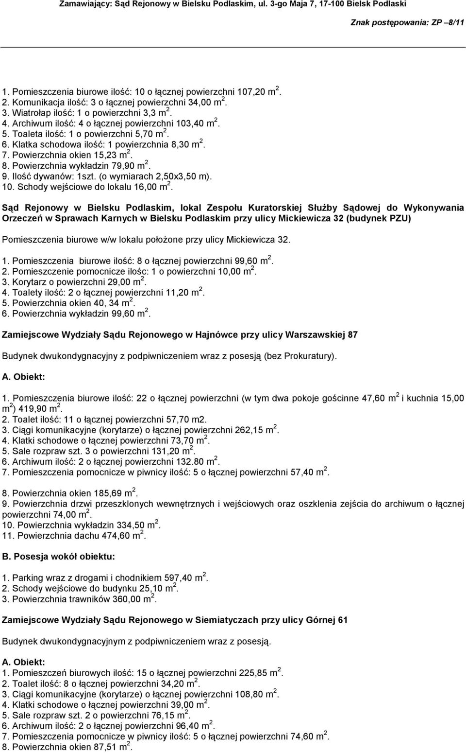 9. Ilość dywanów: 1szt. (o wymiarach 2,50x3,50 m). 10. Schody wejściowe do lokalu 16,00 m 2.