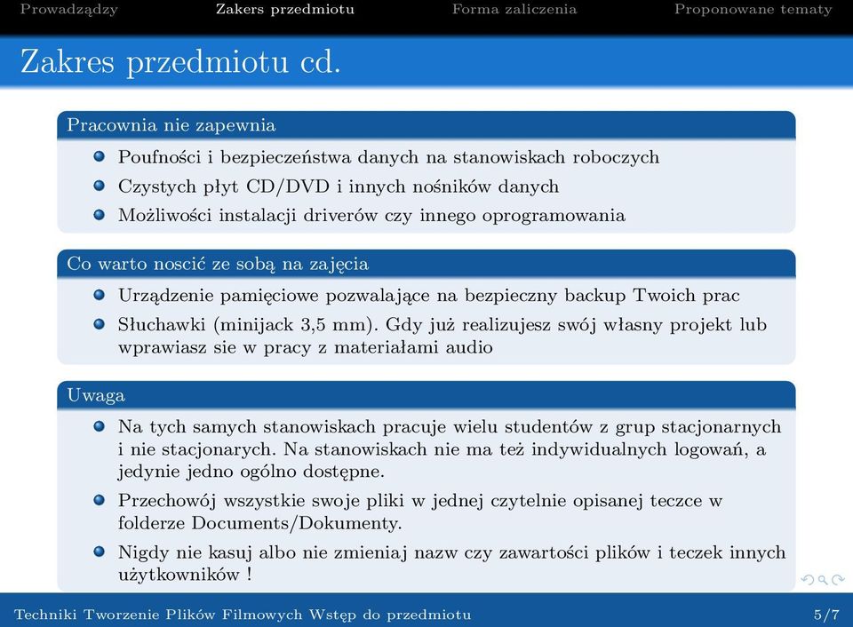 noscić ze sobą na zajęcia Uwaga Urządzenie pamięciowe pozwalające na bezpieczny backup Twoich prac Słuchawki (minijack 3,5 mm).