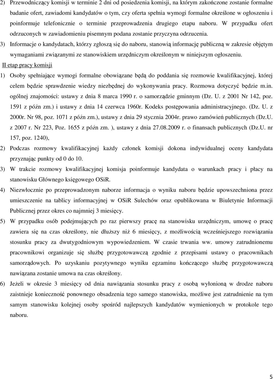 3) Informacje o kandydatach, którzy zgłoszą się do naboru, stanowią informację publiczną w zakresie objętym wymaganiami związanymi ze stanowiskiem urzędniczym określonym w niniejszym ogłoszeniu.