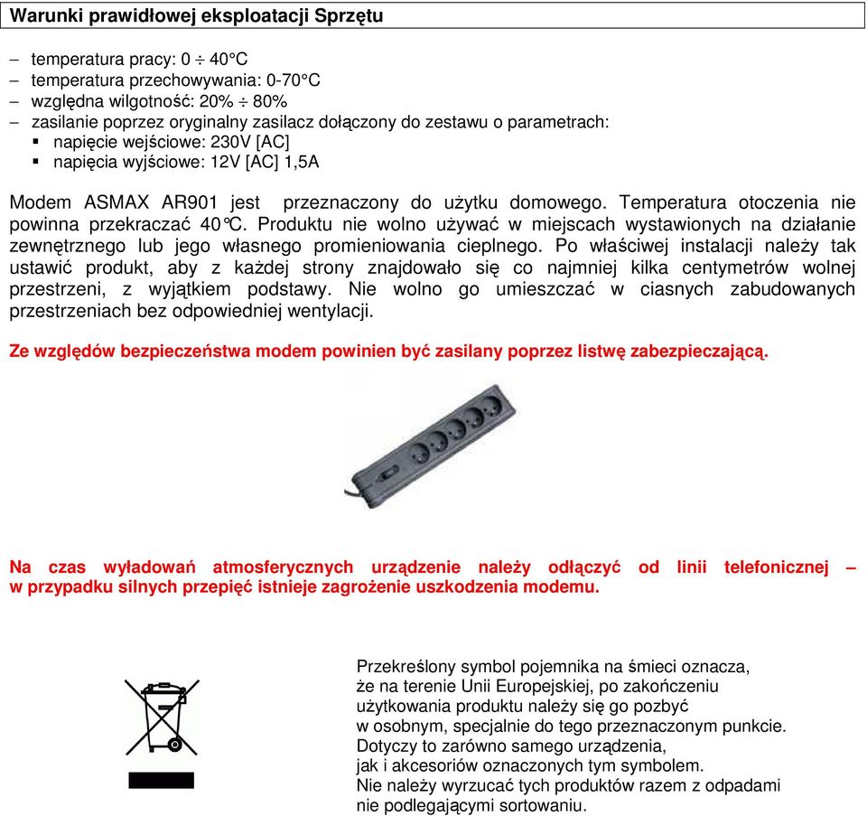 Produktu nie wolno uŝywać w miejscach wystawionych na działanie zewnętrznego lub jego własnego promieniowania cieplnego.